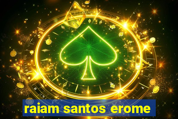 raiam santos erome